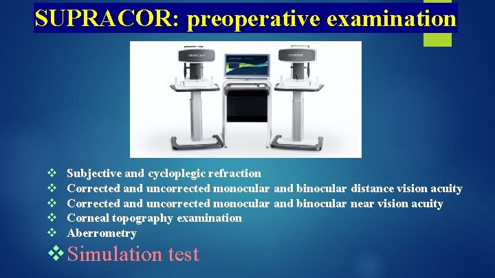 SUPRACOR: preoperative examination v v v Subjective and cycloplegic refraction Corrected and uncorrected monocular