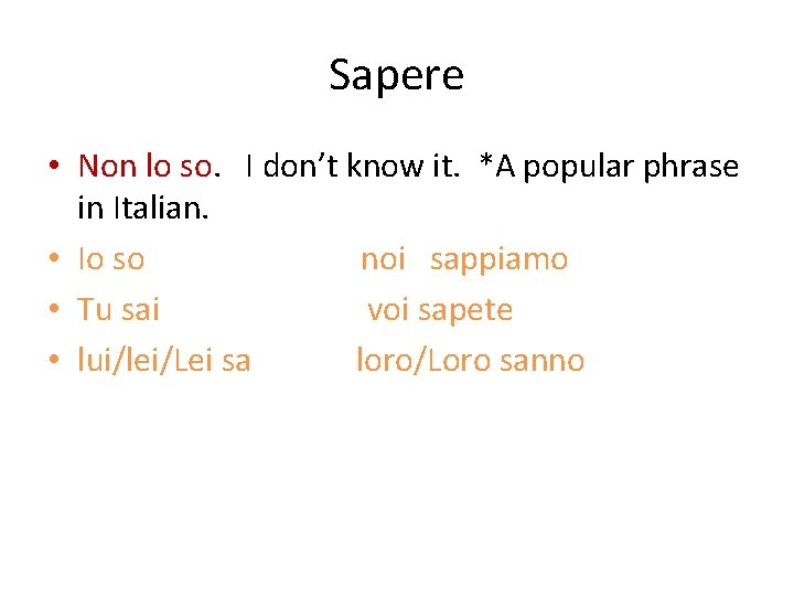 Sapere • Non lo so. I don’t know it. *A popular phrase in Italian.