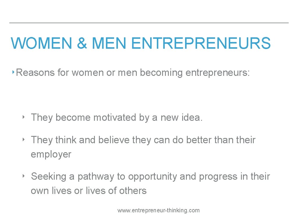 WOMEN & MEN ENTREPRENEURS ‣Reasons for women or men becoming entrepreneurs: ‣ They become