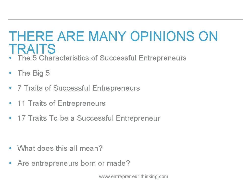 THERE ARE MANY OPINIONS ON TRAITS • The 5 Characteristics of Successful Entrepreneurs •