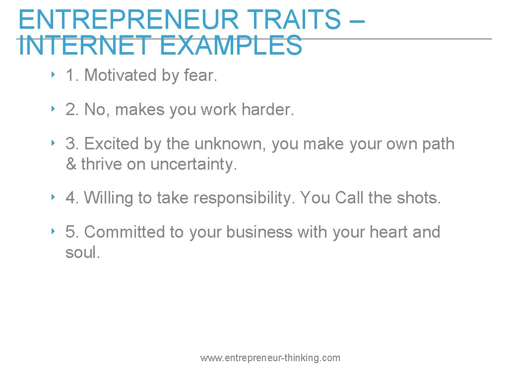 ENTREPRENEUR TRAITS – INTERNET EXAMPLES ‣ 1. Motivated by fear. ‣ 2. No, makes