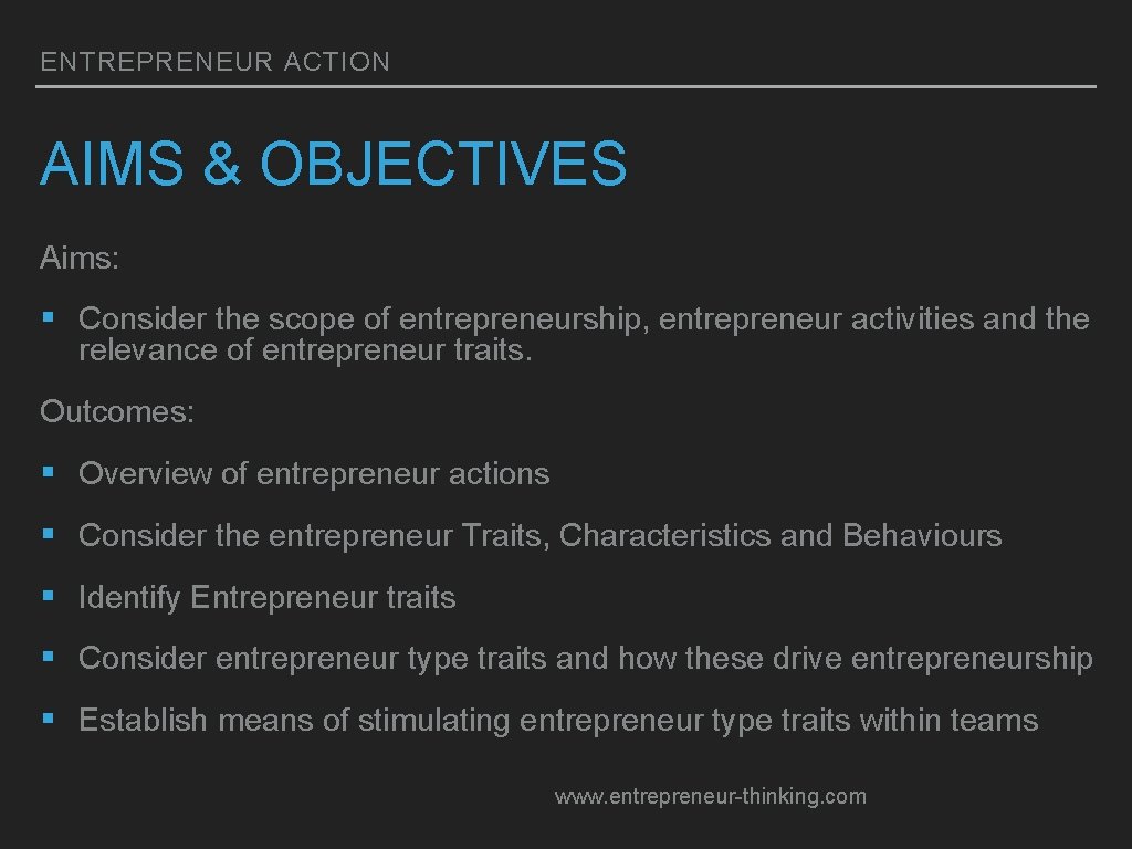 ENTREPRENEUR ACTION AIMS & OBJECTIVES Aims: § Consider the scope of entrepreneurship, entrepreneur activities