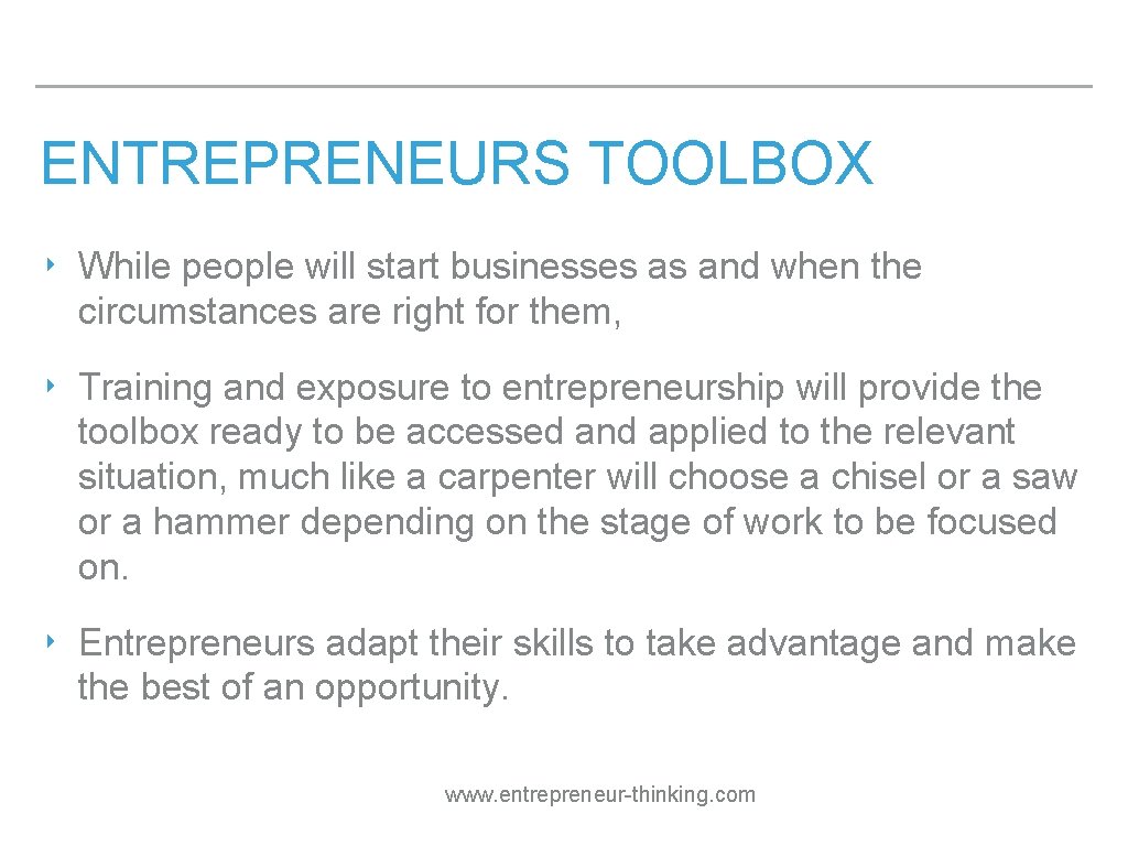 ENTREPRENEURS TOOLBOX ‣ While people will start businesses as and when the circumstances are