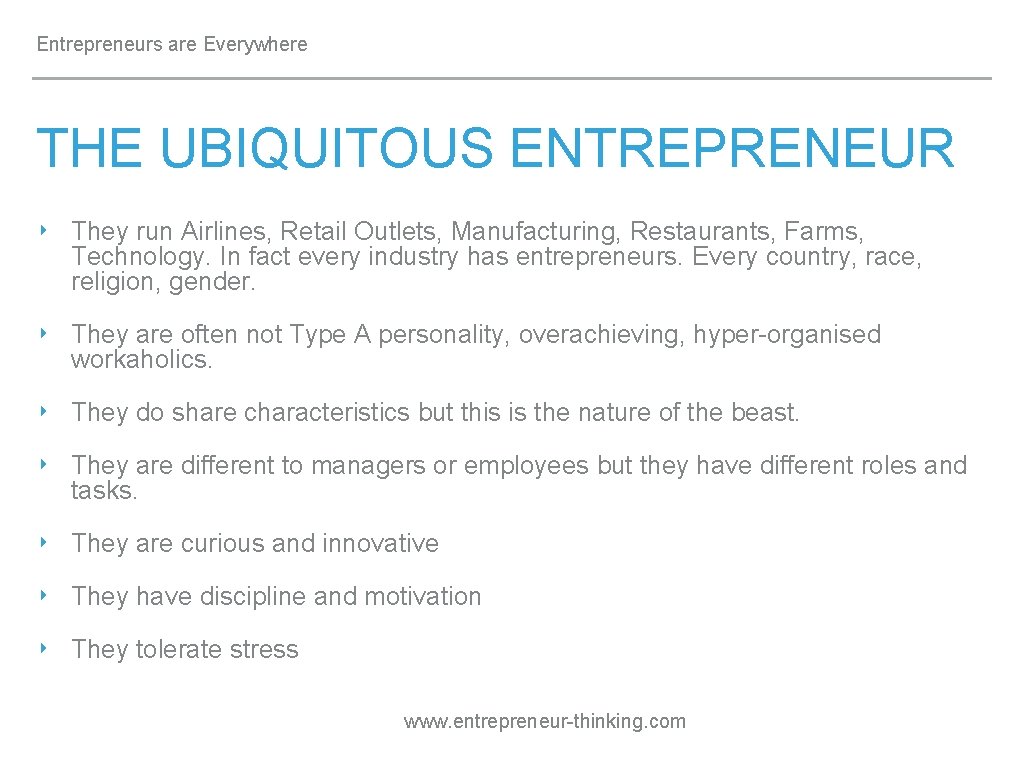 Entrepreneurs are Everywhere THE UBIQUITOUS ENTREPRENEUR ‣ They run Airlines, Retail Outlets, Manufacturing, Restaurants,
