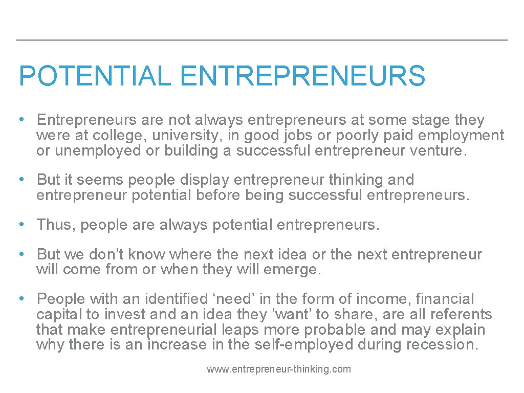 POTENTIAL ENTREPRENEURS • Entrepreneurs are not always entrepreneurs at some stage they were at