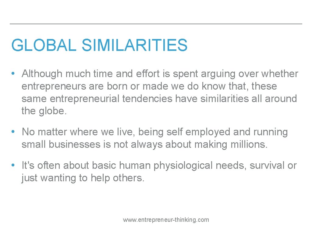 GLOBAL SIMILARITIES • Although much time and effort is spent arguing over whether entrepreneurs