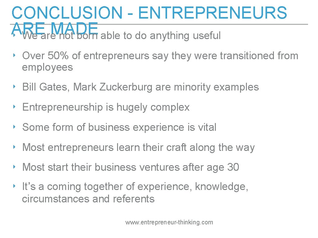 CONCLUSION - ENTREPRENEURS ARE MADE ‣ We are not born able to do anything