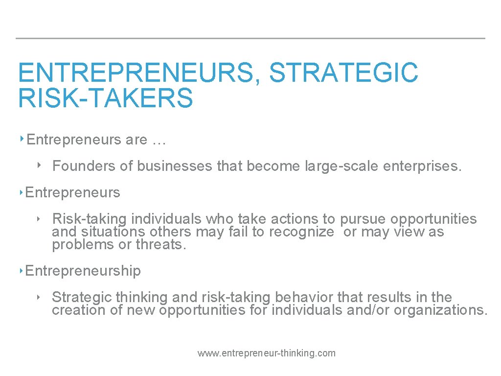 ENTREPRENEURS, STRATEGIC RISK-TAKERS ‣Entrepreneurs are … ‣ Founders of businesses that become large-scale enterprises.