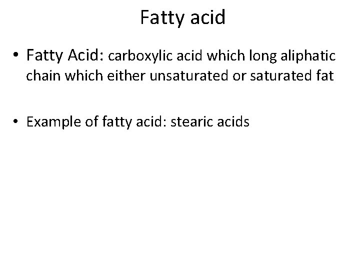 Fatty acid • Fatty Acid: carboxylic acid which long aliphatic chain which either unsaturated