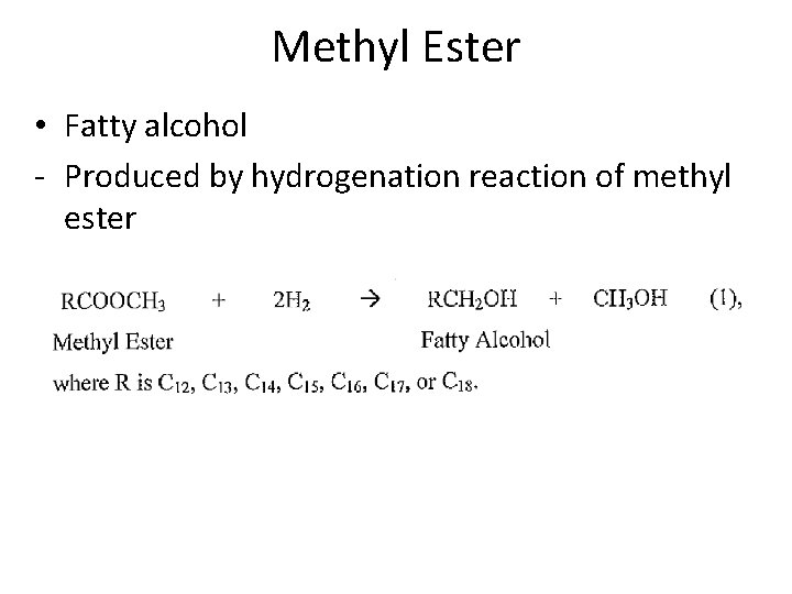 Methyl Ester • Fatty alcohol - Produced by hydrogenation reaction of methyl ester 