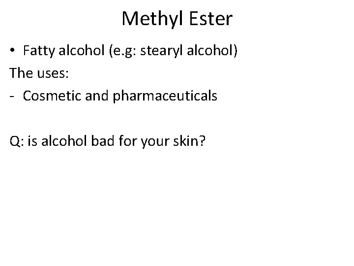 Methyl Ester • Fatty alcohol (e. g: stearyl alcohol) The uses: - Cosmetic and