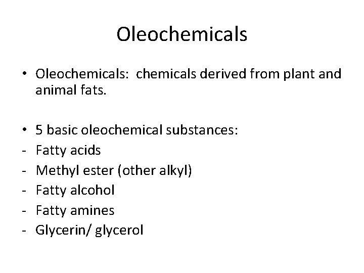 Oleochemicals • Oleochemicals: chemicals derived from plant and animal fats. • - 5 basic