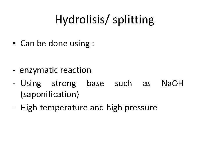 Hydrolisis/ splitting • Can be done using : - enzymatic reaction - Using strong