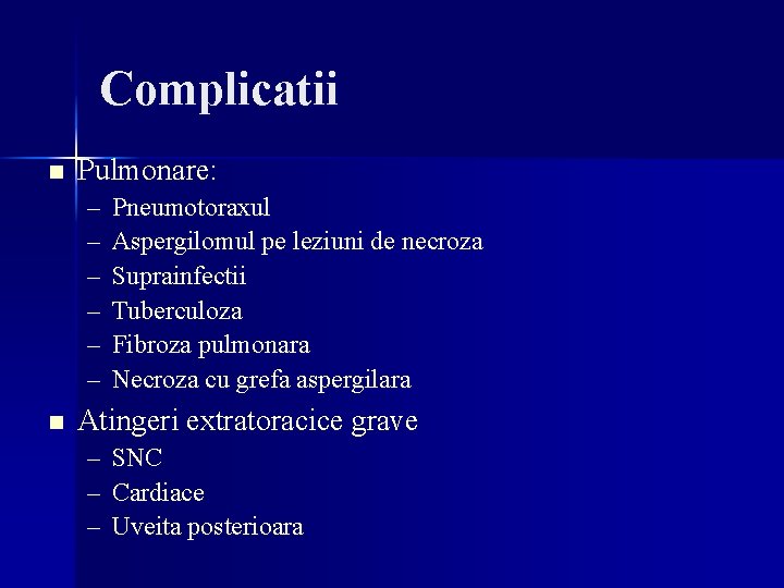 Complicatii n Pulmonare: – – – n Pneumotoraxul Aspergilomul pe leziuni de necroza Suprainfectii Complicatii n Pulmonare: – – – n Pneumotoraxul Aspergilomul pe leziuni de necroza Suprainfectii