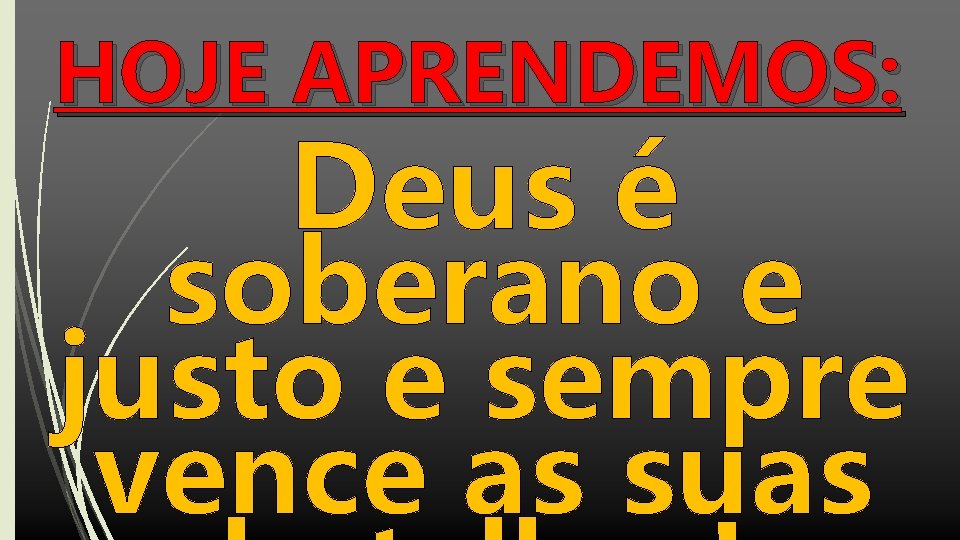 HOJE APRENDEMOS: Deus é soberano e justo e sempre vence as suas 