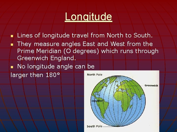 Longitude Lines of longitude travel from North to South. n They measure angles East
