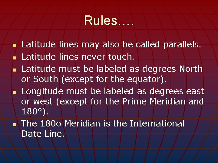 Rules…. n n n Latitude lines may also be called parallels. Latitude lines never