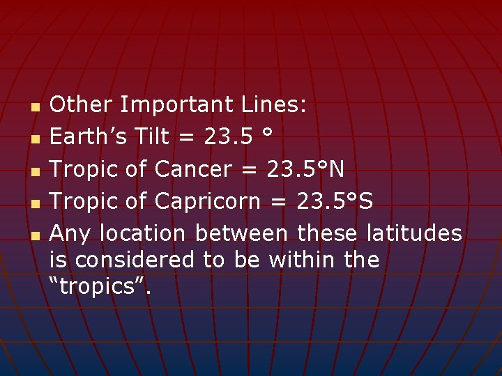 n n n Other Important Lines: Earth’s Tilt = 23. 5 ° Tropic of