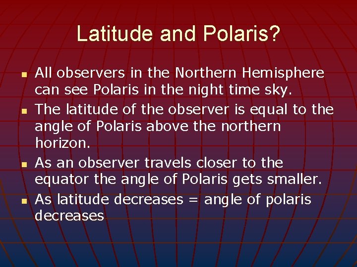 Latitude and Polaris? n n All observers in the Northern Hemisphere can see Polaris