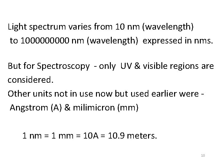 Light spectrum varies from 10 nm (wavelength) to 100000 nm (wavelength) expressed in nms.