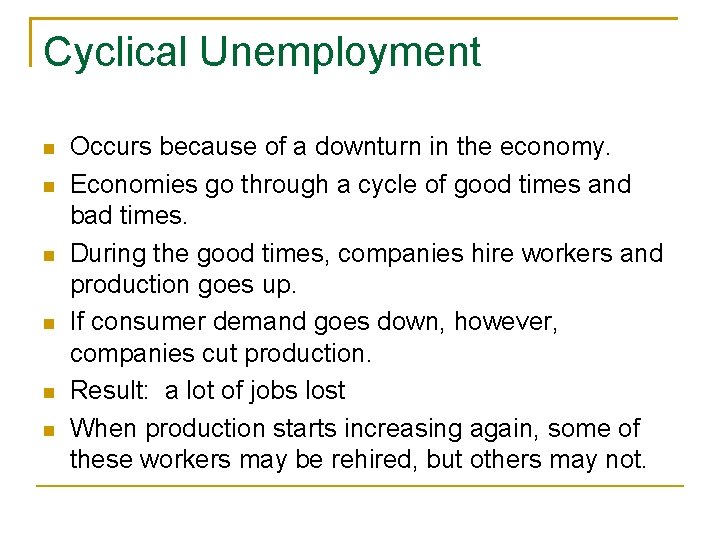 Cyclical Unemployment Occurs because of a downturn in the economy. Economies go through a