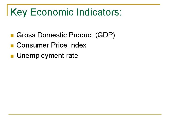 Key Economic Indicators: Gross Domestic Product (GDP) Consumer Price Index Unemployment rate 