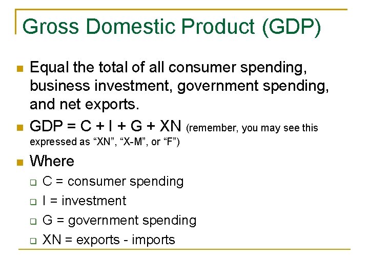 Gross Domestic Product (GDP) Equal the total of all consumer spending, business investment, government