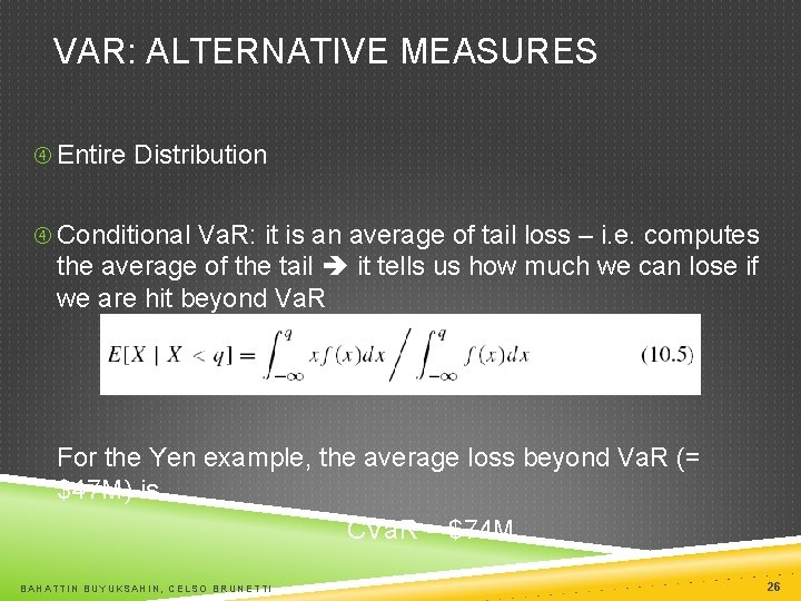 VAR: ALTERNATIVE MEASURES Entire Distribution Conditional Va. R: it is an average of tail