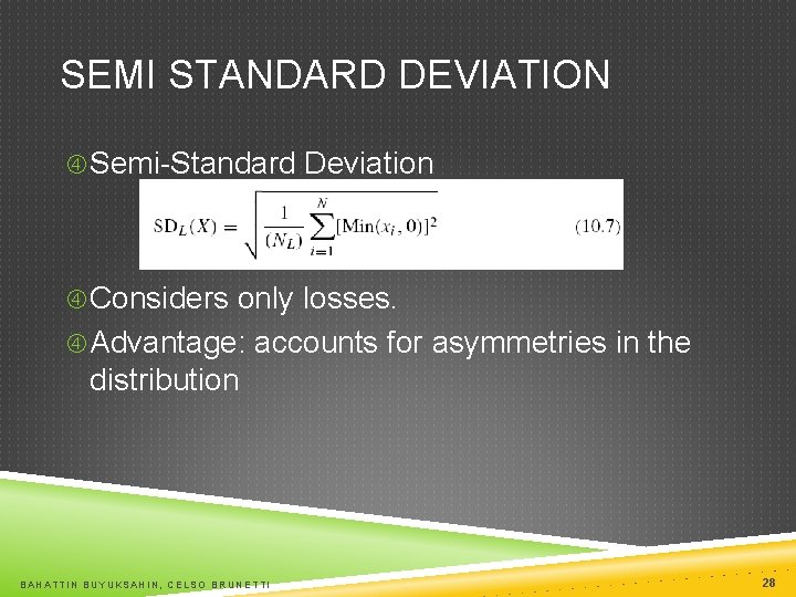 SEMI STANDARD DEVIATION Semi-Standard Deviation Considers only losses. Advantage: accounts for asymmetries in the