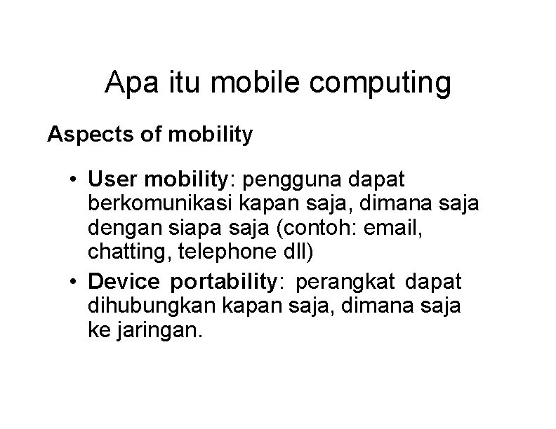 Apa itu mobile computing Aspects of mobility • User mobility: pengguna dapat berkomunikasi kapan