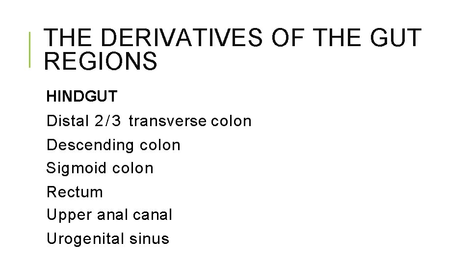 THE DERIVATIVES OF THE GUT REGIONS HINDGUT Distal 2 / 3 transverse colon Descending