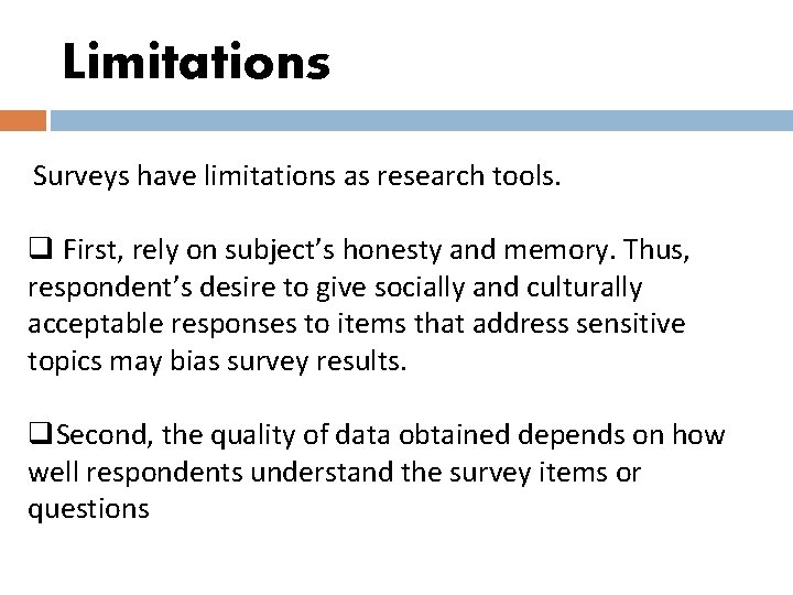 Limitations Surveys have limitations as research tools. q First, rely on subject’s honesty and