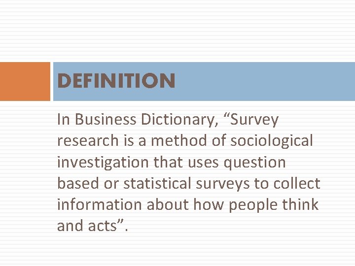 DEFINITION In Business Dictionary, “Survey research is a method of sociological investigation that uses