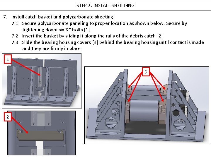 STEP 7: INSTALL SHEILDING 7. Install catch basket and polycarbonate sheeting 7. 1 Secure