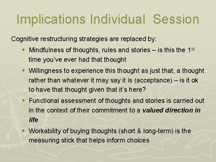 Implications Individual Session Cognitive restructuring strategies are replaced by: § Mindfulness of thoughts, rules