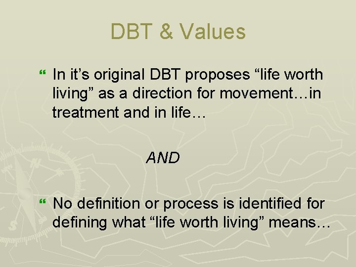 DBT & Values } In it’s original DBT proposes “life worth living” as a