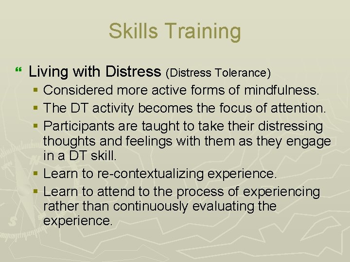 Skills Training } Living with Distress (Distress Tolerance) § Considered more active forms of