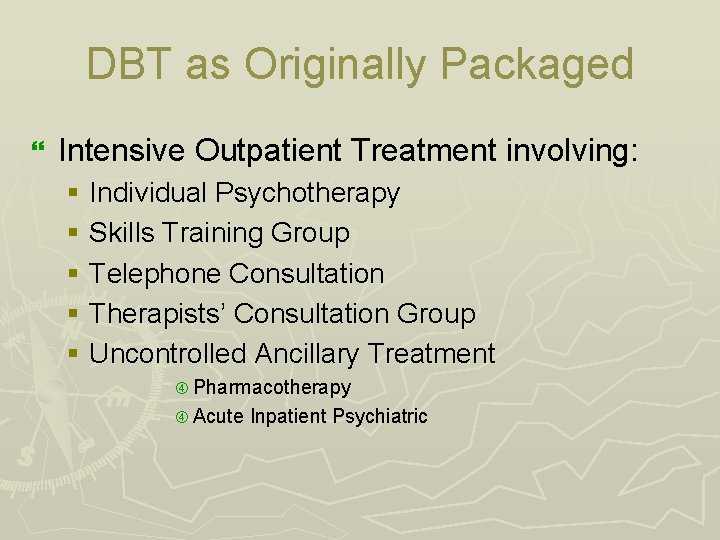 DBT as Originally Packaged } Intensive Outpatient Treatment involving: § Individual Psychotherapy § Skills