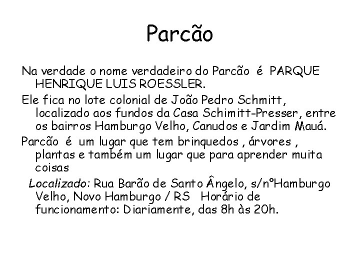 Parcão Na verdade o nome verdadeiro do Parcão é PARQUE HENRIQUE LUIS ROESSLER. Ele