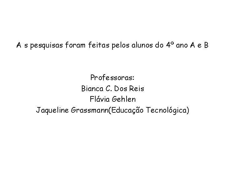 A s pesquisas foram feitas pelos alunos do 4º ano A e B Professoras: