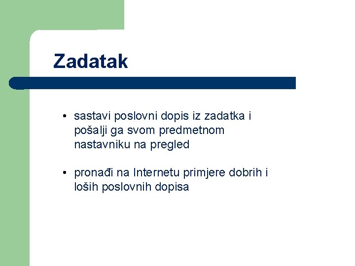 Zadatak • sastavi poslovni dopis iz zadatka i pošalji ga svom predmetnom nastavniku na