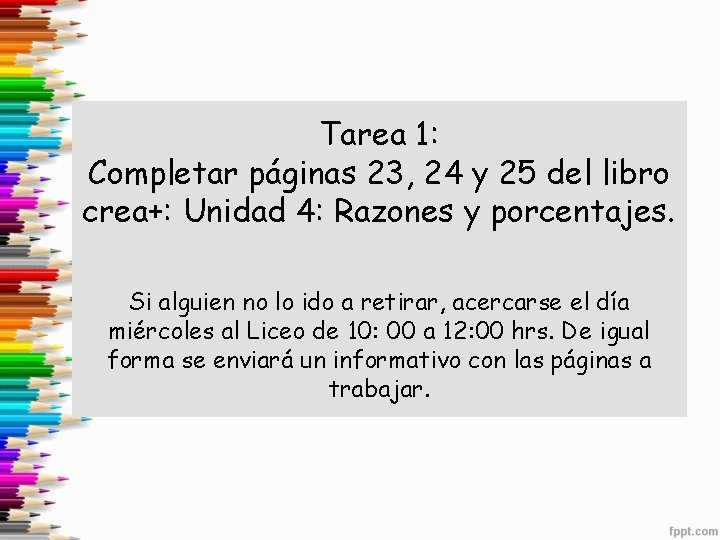 Tarea 1: Completar páginas 23, 24 y 25 del libro crea+: Unidad 4: Razones