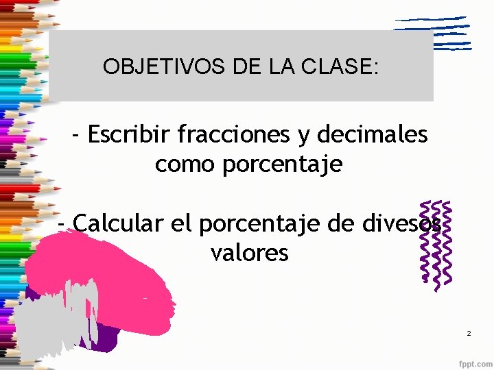 OBJETIVOS DE LA CLASE: - Escribir fracciones y decimales como porcentaje - Calcular el