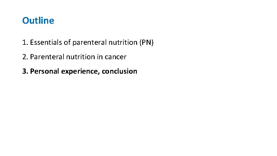Outline 1. Essentials of parenteral nutrition (PN) 2. Parenteral nutrition in cancer 3. Personal Outline 1. Essentials of parenteral nutrition (PN) 2. Parenteral nutrition in cancer 3. Personal