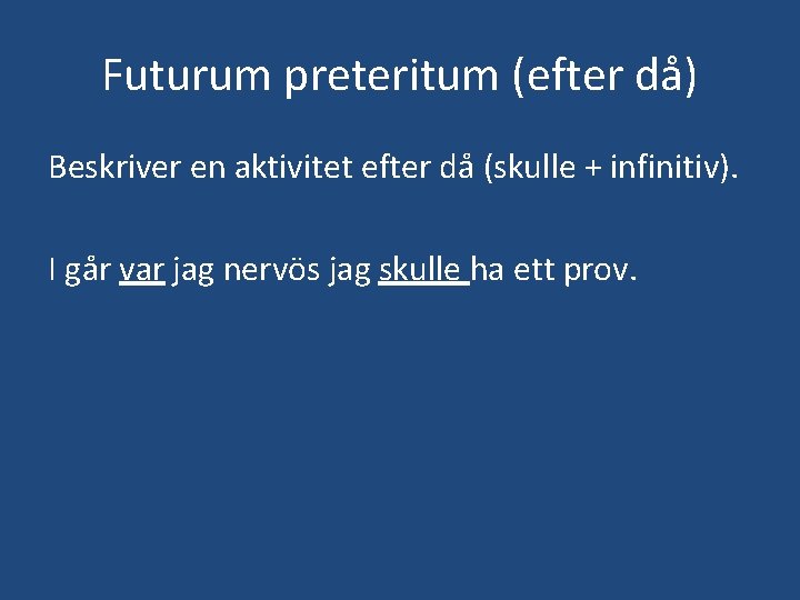 Futurum preteritum (efter då) Beskriver en aktivitet efter då (skulle + infinitiv). I går
