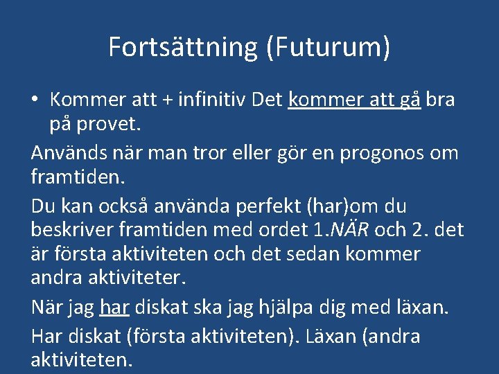 Fortsättning (Futurum) • Kommer att + infinitiv Det kommer att gå bra på provet.