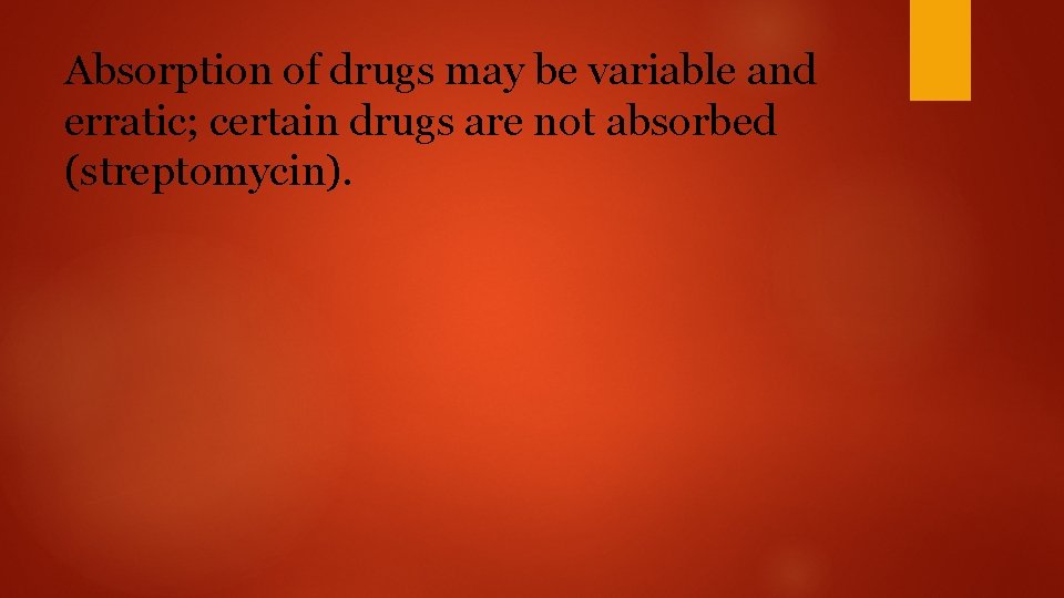 Absorption of drugs may be variable and erratic; certain drugs are not absorbed (streptomycin).