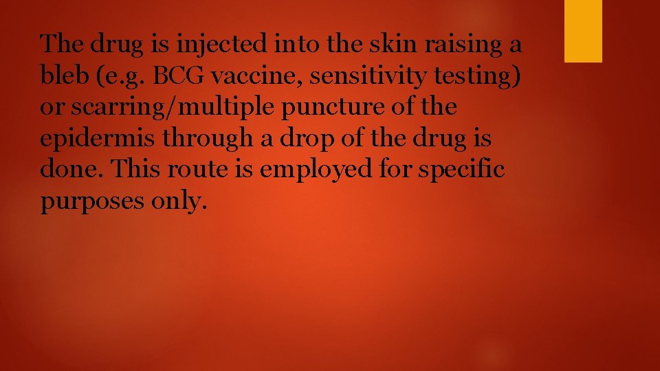 The drug is injected into the skin raising a bleb (e. g. BCG vaccine,