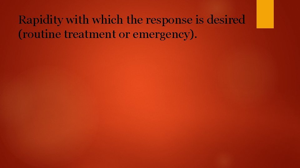 Rapidity with which the response is desired (routine treatment or emergency). 