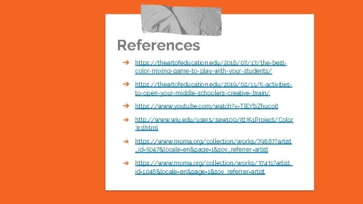 References ➔ https: //theartofeducation. edu/2018/07/17/the-bestcolor-mixing-game-to-play-with-your-students/ ➔ https: //theartofeducation. edu/2019/02/11/5 -activitiesto-open-your-middle-schoolers-creative-brain/ ➔ https: //www. youtube.